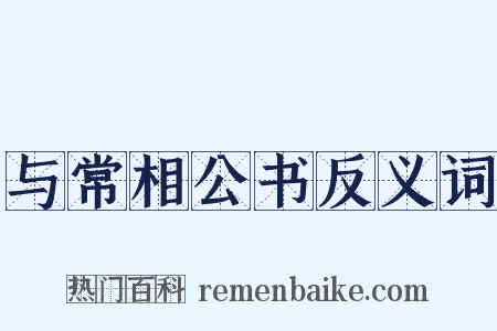 与常相公书反义词是什么意思的图片